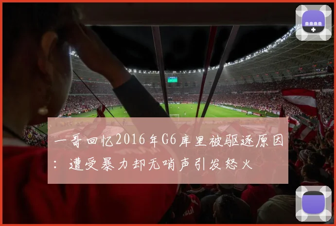 一哥回忆2016年G6库里被驱逐原因：遭受暴力却无哨声引发怒火